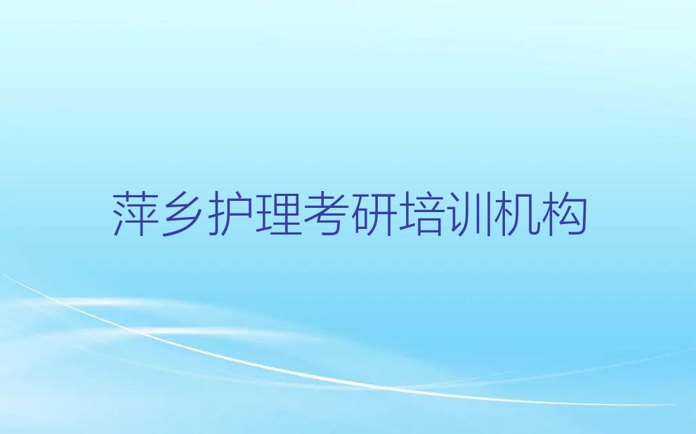 2024护理考研培训萍乡湘东区排行榜榜单一览推荐